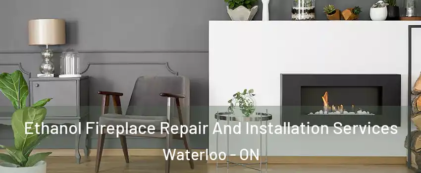  Ethanol Fireplace Repair And Installation Services Waterloo - ON