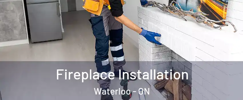  Fireplace Installation Waterloo - ON