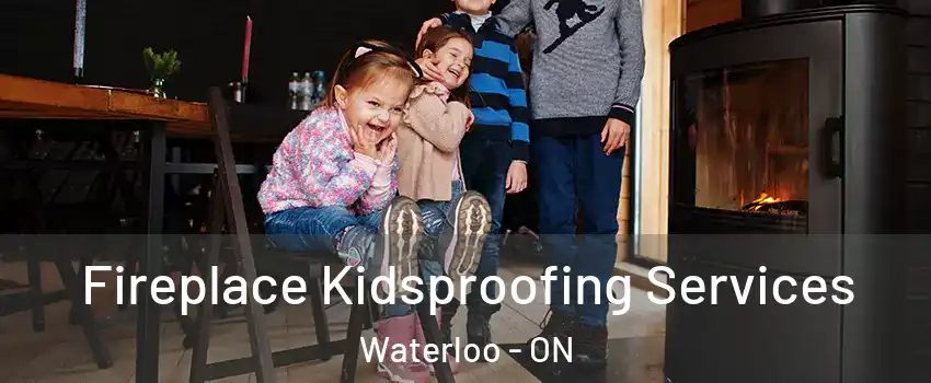  Fireplace Kidsproofing Services Waterloo - ON