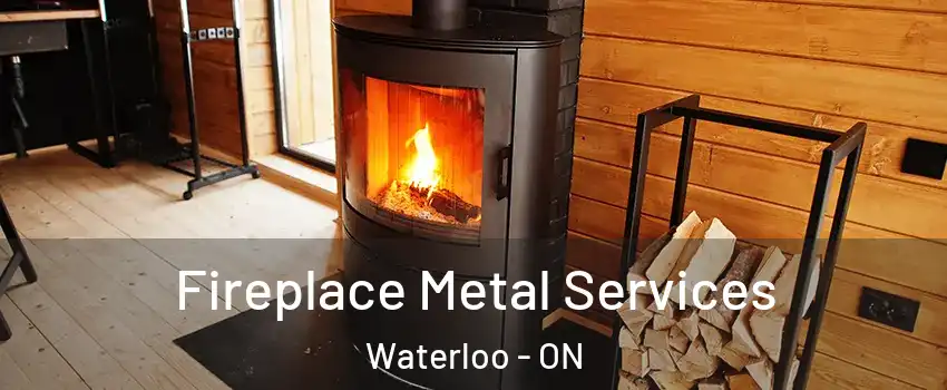 Fireplace Metal Services Waterloo - ON