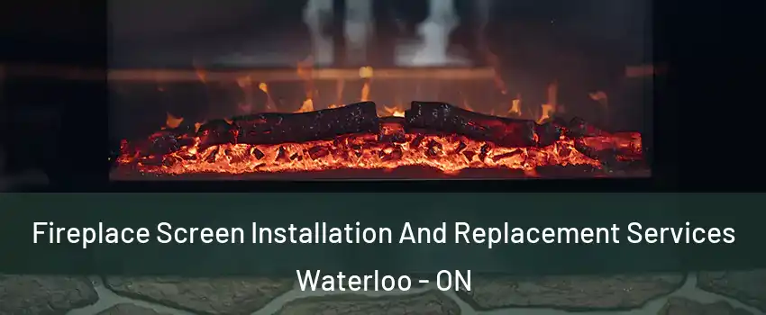  Fireplace Screen Installation And Replacement Services Waterloo - ON