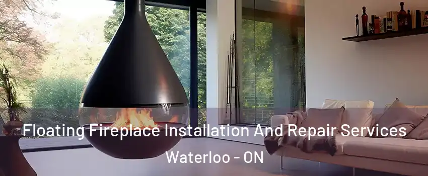 Floating Fireplace Installation And Repair Services Waterloo - ON