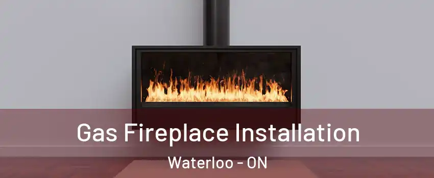  Gas Fireplace Installation Waterloo - ON