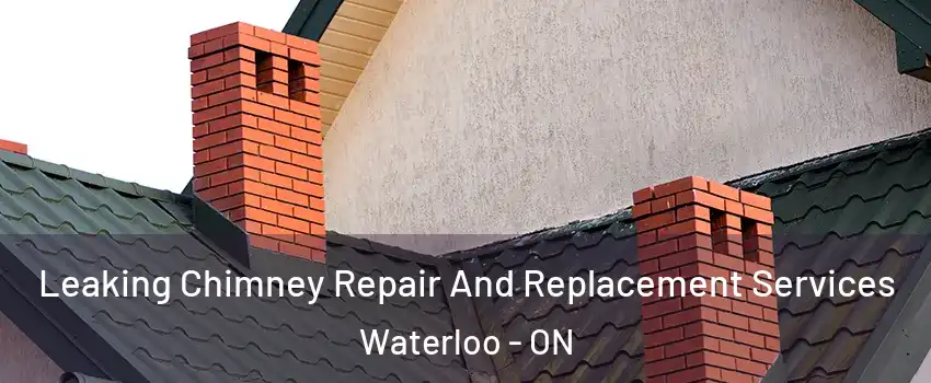  Leaking Chimney Repair And Replacement Services Waterloo - ON