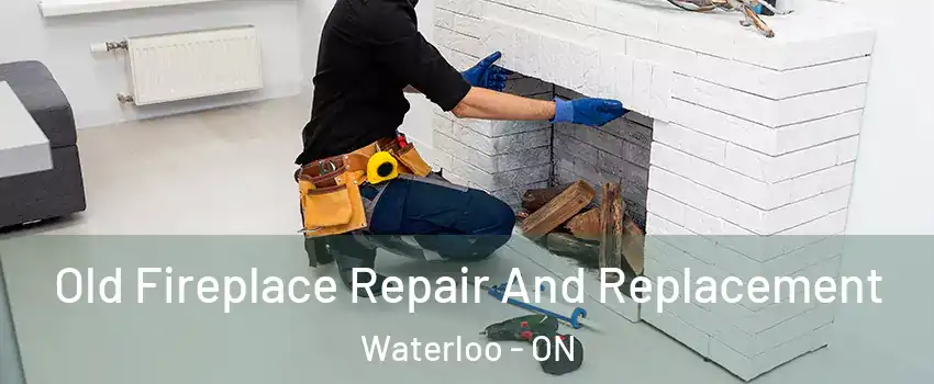  Old Fireplace Repair And Replacement Waterloo - ON