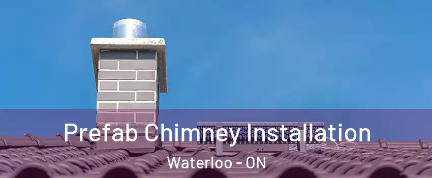  Prefab Chimney Installation Waterloo - ON