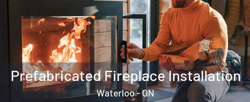  Prefabricated Fireplace Installation Waterloo - ON