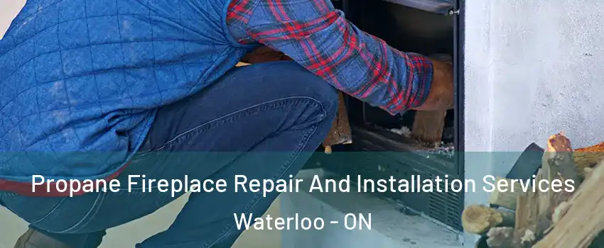  Propane Fireplace Repair And Installation Services Waterloo - ON