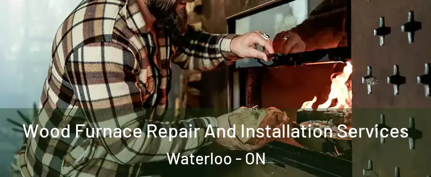  Wood Furnace Repair And Installation Services Waterloo - ON